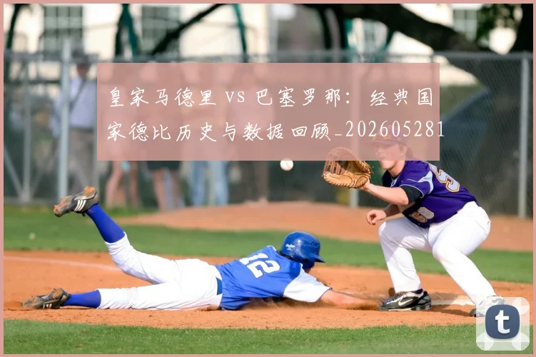皇家马德里 vs 巴塞罗那:经典国家德比历史与数据回顾_20260528193536