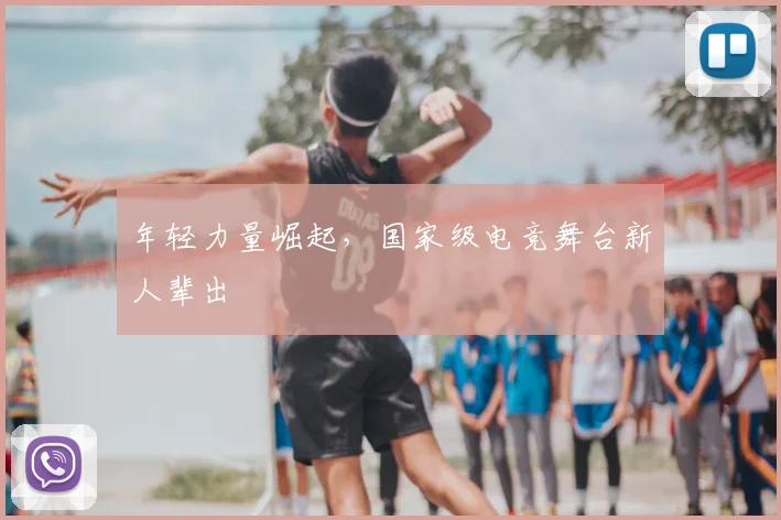 年轻力量崛起,国家级电竞舞台新人辈出