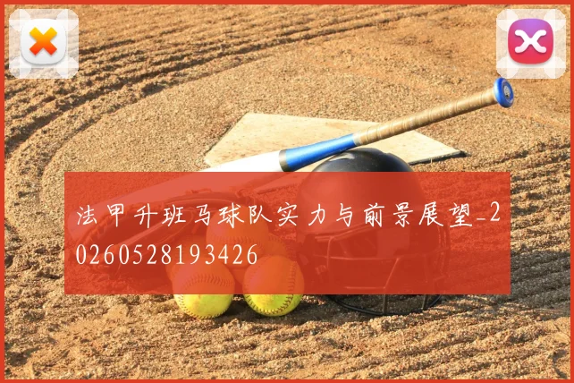 法甲升班马球队实力与前景展望_20260528193426