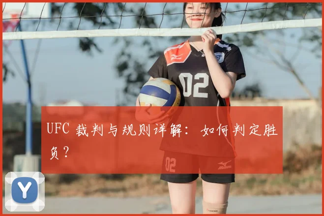 UFC 裁判与规则详解:如何判定胜负?