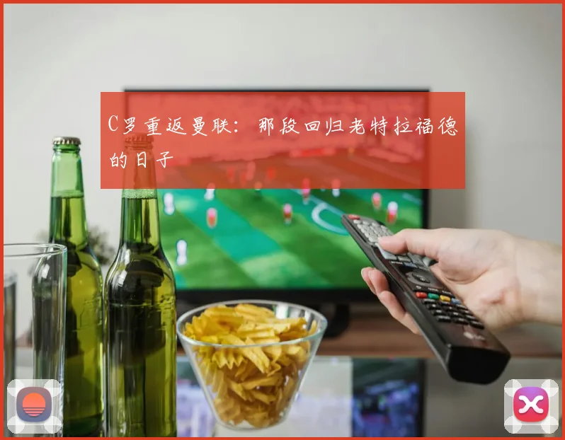 C罗重返曼联:那段回归老特拉福德的日子