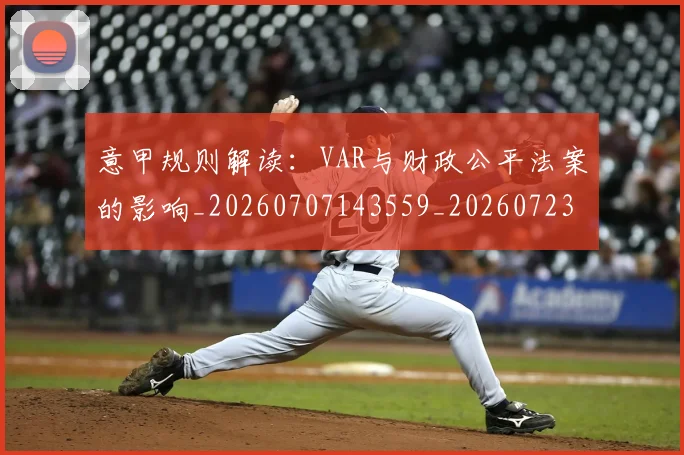 意甲规则解读:VAR与财政公平法案的影响_20260707143559_20260723180538