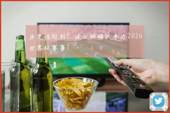 历史性时刻!波士顿确认承办2026世界杯赛事!