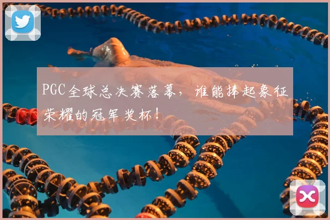 PGC全球总决赛落幕,谁能捧起象征荣耀的冠军奖杯!
