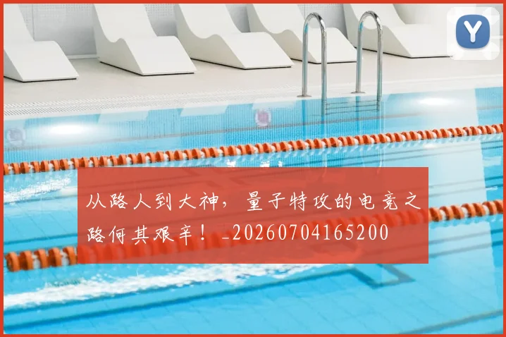 从路人到大神,量子特攻的电竞之路何其艰辛!_20260704165200